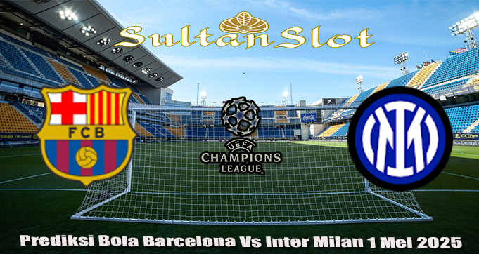 Prediksi Bola Barcelona Vs Inter Milan 1 Mei 2025