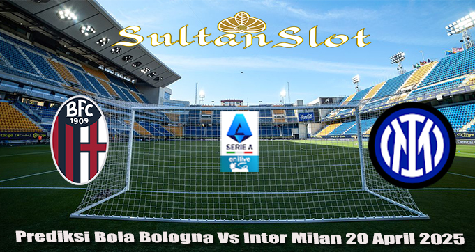 Prediksi Bola Bologna Vs Inter Milan 20 April 2025