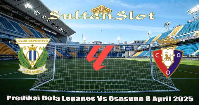 Prediksi Bola Leganes Vs Osasuna 8 April 2025