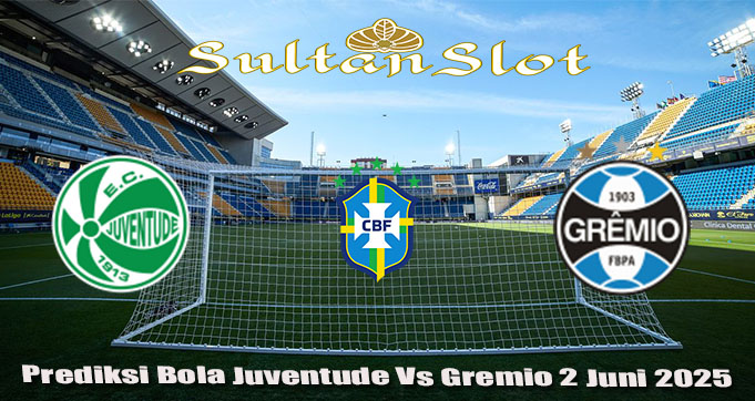 Prediksi Bola Juventude Vs Gremio 2 Juni 2025
