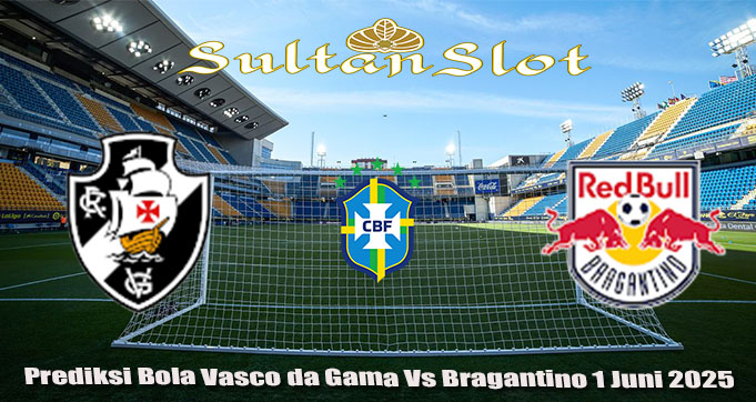 Prediksi Bola Vasco da Gama Vs Bragantino 1 Juni 2025