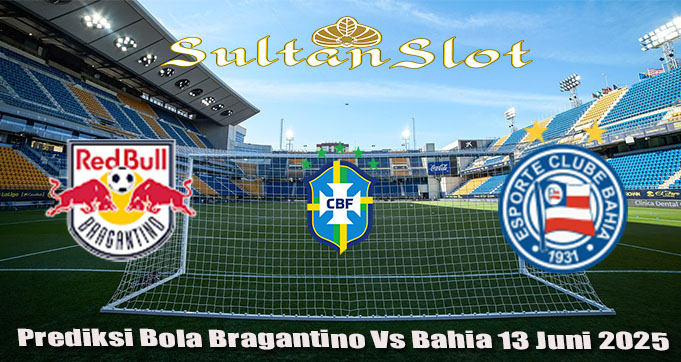 Prediksi Bola Bragantino Vs Bahia 13 Juni 2025